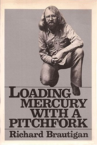 Loading Mercury with a Pitchfork by Richard Brautigan